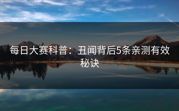 每日大赛科普：丑闻背后5条亲测有效秘诀