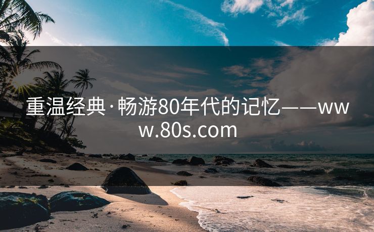 重温经典·畅游80年代的记忆——www.80s.com