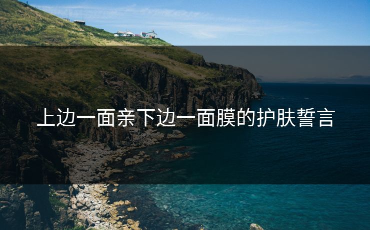 上边一面亲下边一面膜的护肤誓言