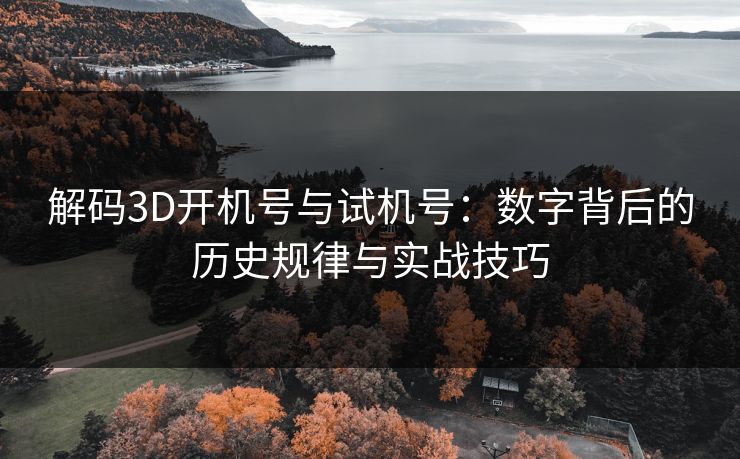 解码3D开机号与试机号：数字背后的历史规律与实战技巧