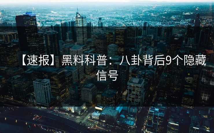 【速报】黑料科普：八卦背后9个隐藏信号