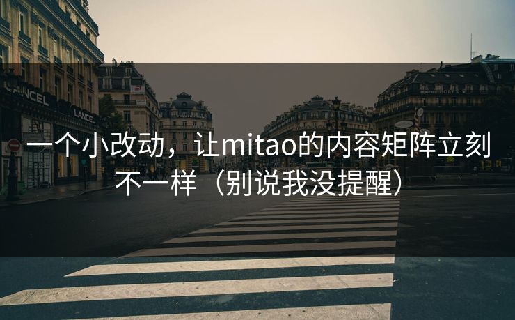 一个小改动，让mitao的内容矩阵立刻不一样（别说我没提醒）